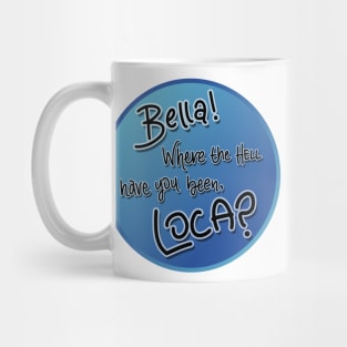 Bella! Where the hell have you been, loca? Mug